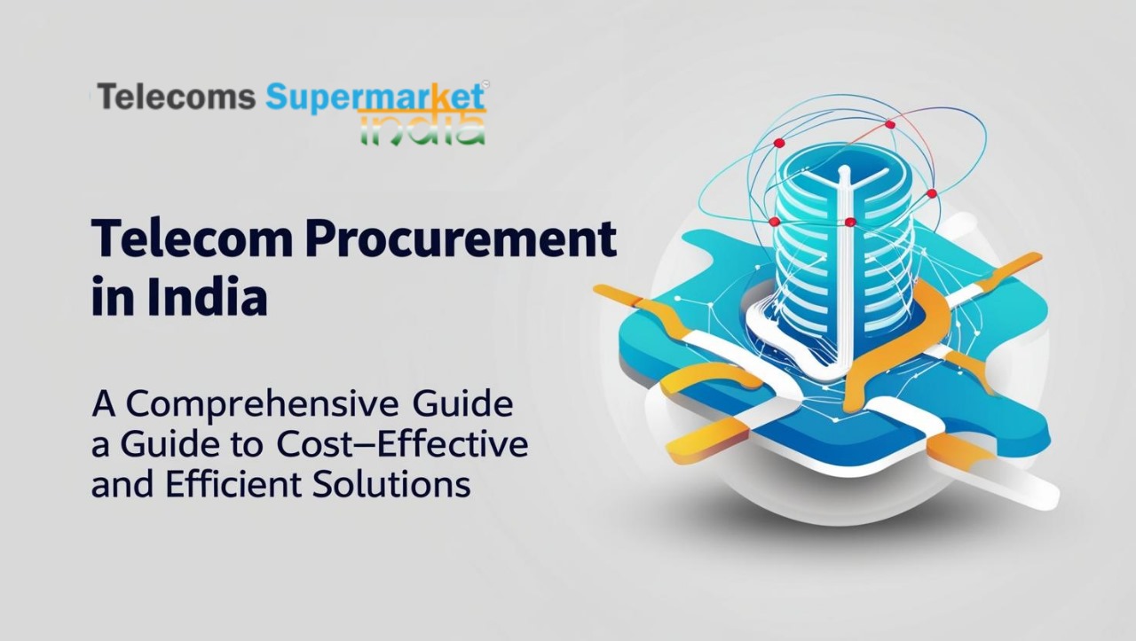 Telecom Procurement in India - A Comprehensive Guide to Cost-Effective and Efficient Solutions