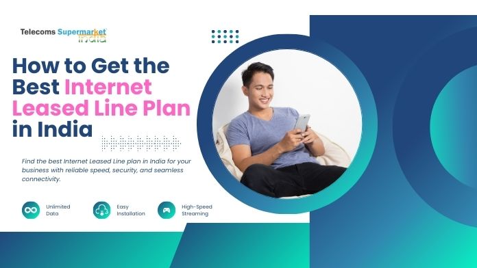 How to Get the Best Internet Leased Line Plan in India for Your Business Needs?