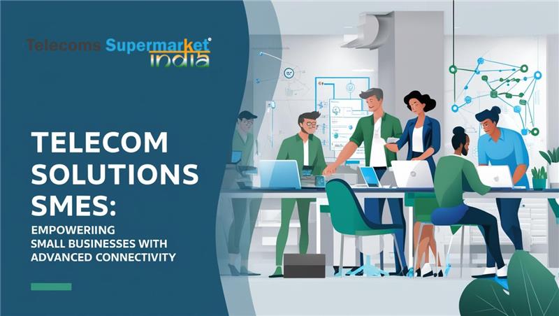 Telecom Solutions for SMEs: Empowering Small Businesses with Advanced Connectivity