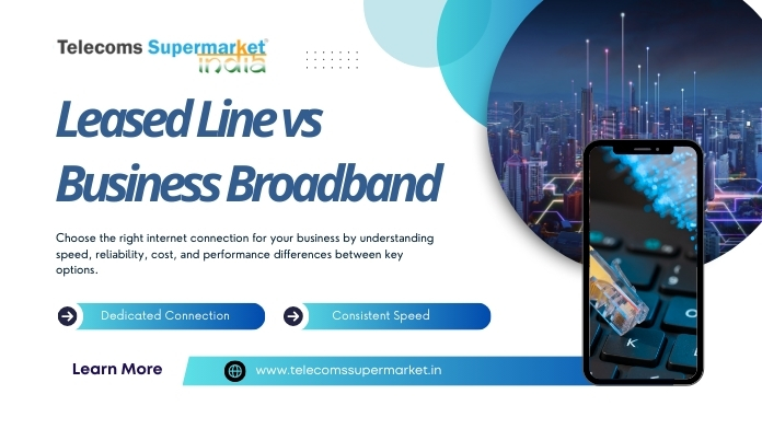 Leased Line vs Business Broadband – Which Is Right for Your Business?