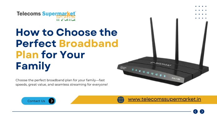 How to Choose the Perfect Broadband Plan for Your Family?