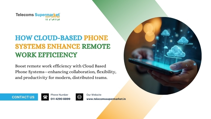 How Cloud-Based Phone Systems Enhance Remote Work Efficiency?