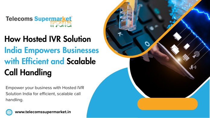 How Hosted IVR Solution India Empowers Businesses with Efficient and Scalable Call Handling?