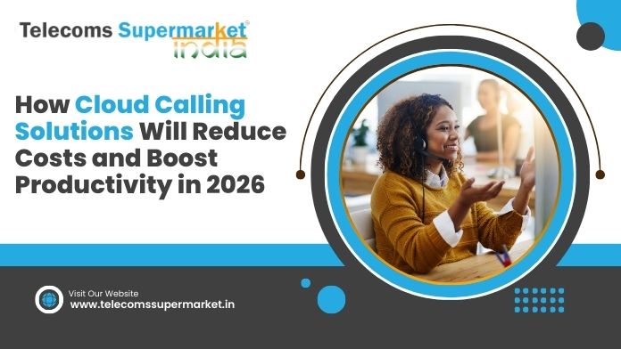 How Cloud Calling Solutions Will Reduce Costs and Boost Productivity in 2026?