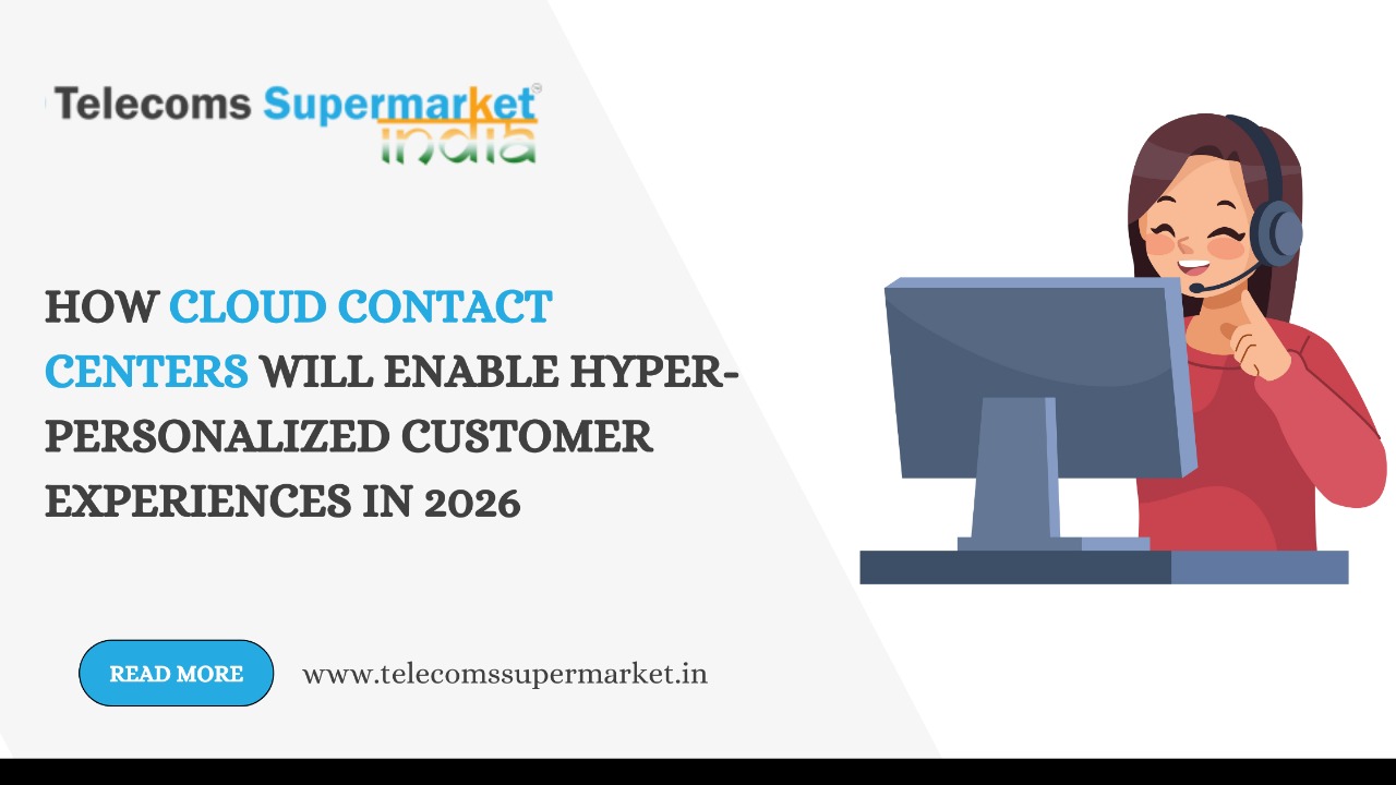 How Cloud Contact Centers Will Enable Hyper-Personalised Customer Experiences in 2026?