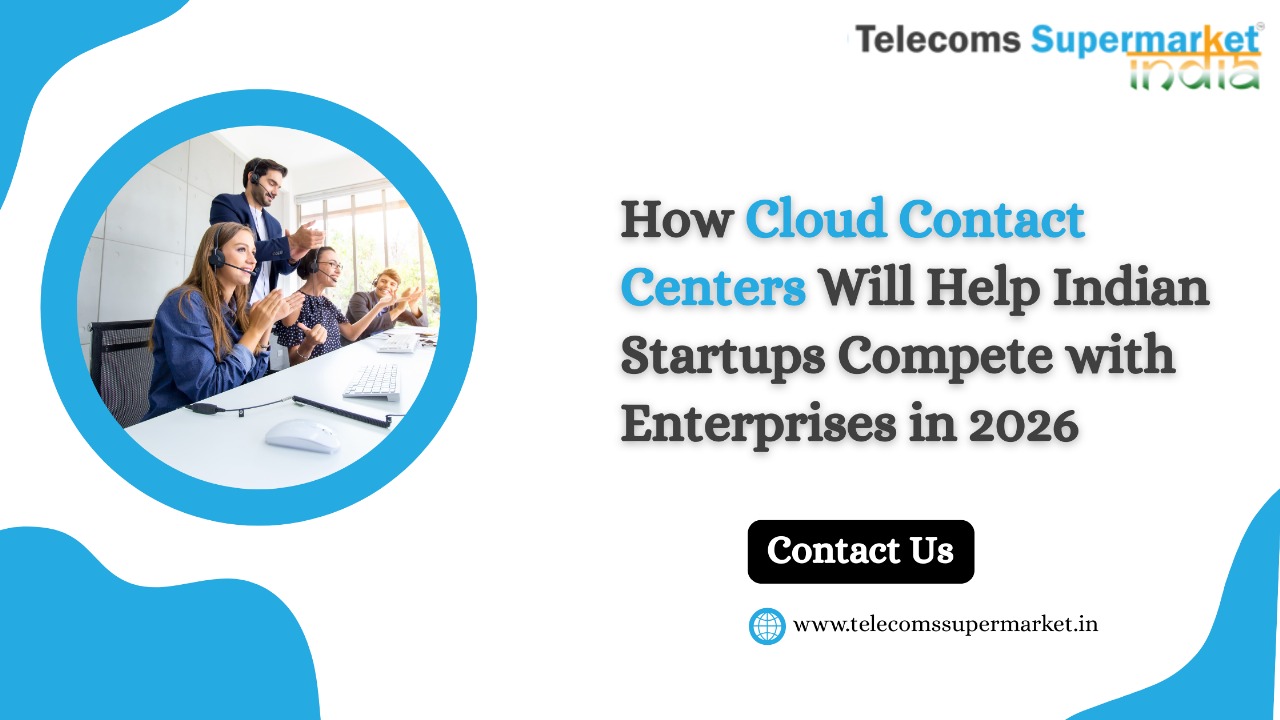 How Cloud Contact Centers Will Help Indian Startups Compete with Enterprises in 2026?