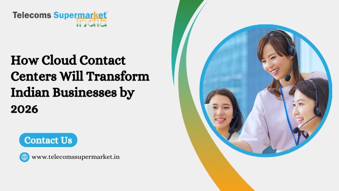 How Cloud Contact Centers Will Transform Indian Businesses by 2026?