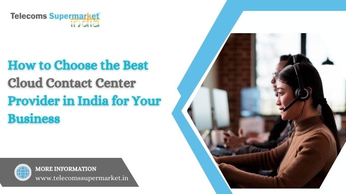 How to Choose the Best Cloud Contact Center Provider in India for Your Business?