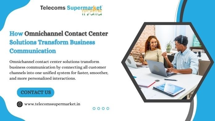 How Omnichannel Contact Center Solutions Transform Business Communication?