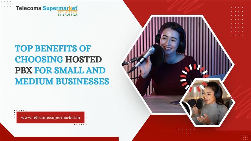 Top Benefits of Choosing Hosted PBX for Small and Medium Businesses